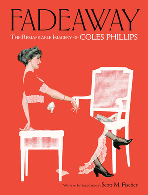 Fadeaway: The Remarkable Imagery of Coles Phillips by Coles Phillips, Scott Fischer, Jeff A. Menges