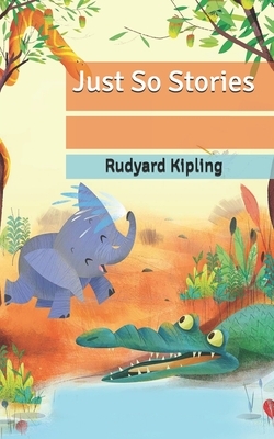 Just So Stories by Rudyard Kipling