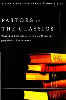 Pastors in the Classics by Todd A. Wilson, Leland Ryken, Philip Graham Ryken