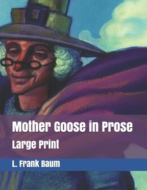 Mother Goose in Prose: Large Print by L. Frank Baum