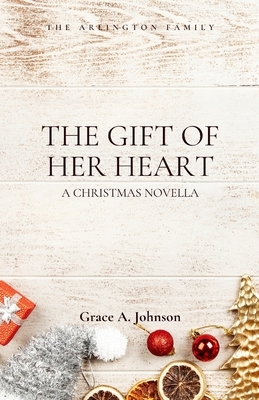 The Gift of Her Heart: An Arlington Family Novella by Grace A. Johnson