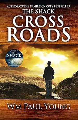 Cross Roads: What if you could go back and put things right? by William Paul Young, William Paul Young