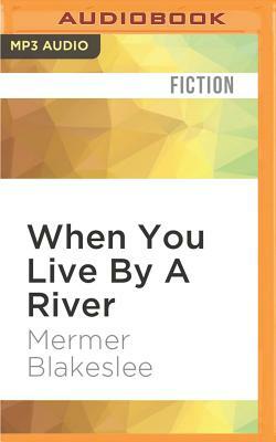 When You Live by a River by Mermer Blakeslee