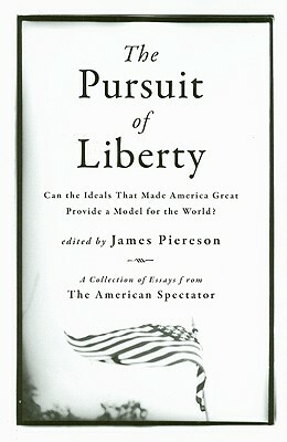The Pursuit of Liberty: Can the Ideals That Made America Great Provide a Model for the World? by James Piereson
