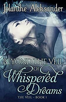Beyond the Veil of Whispered Dreams by Jolanthe Aleksander