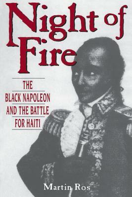 Night of Fire: The Black Napoleon and the Battle for Haiti by Martin Ros