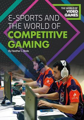 E-Sports and the World of Competitive Gaming by Heather L. Bode