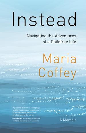 Instead: Navigating the Adventures of a Childfree Life by Maria Coffey