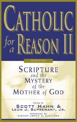 Catholic for a Reason II: Scripture and the Mystery of the Mother of God by Sean Innerst, Leon J. Suprenant Jr., Edward Sri, Curtis Mitch, Curtis Martin, Jeff Cavins, Tim Gray, Kimberly Hahn, James S. Sullivan