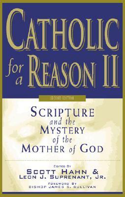 Catholic for a Reason II: Scripture and the Mystery of the Mother of God by Curtis Mitch, Tim Gray, James S. Sullivan, Leon J. Suprenant Jr., Kimberly Hahn, Sean Innerst, Curtis Martin, Jeff Cavins, Edward Sri