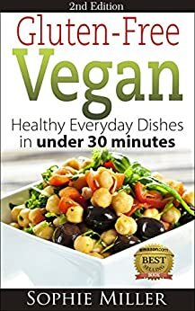 Gluten-Free Vegan: Healthy everyday recipes in under 30 minutes by Sophie Miller