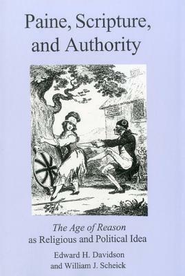 Paine, Scripture, and Authority: The Age of Reason as Religious and Political Ideal by Edward H. Davidson, William J. Scheick