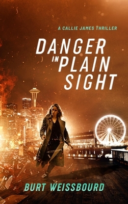 Danger in Plain Sight: A Callie James Thriller by Burt Weissbourd