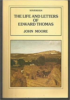 The Life and Letters of Edward Thomas by John Moore