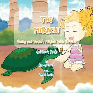 The Miracle: Shelly the Turtle's Magical Gift for Lila by Ron Cherney, Angel Logan