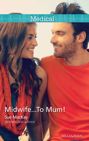 Midwife...to Mum! by Sue MacKay