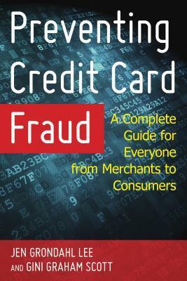 Preventing Credit Card Fraud: A Complete Guide for Everyone from Merchants to Consumers by Gini Graham Scott, Jen Grondahl Lee