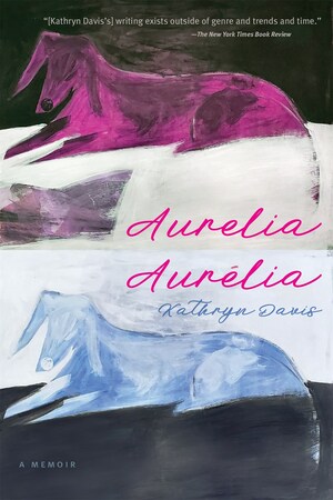 Aurelia, Aurélia: A Memoir by Kathryn Davis