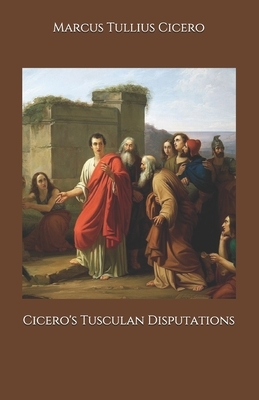 Cicero's Tusculan Disputations by Marcus Tullius Cicero