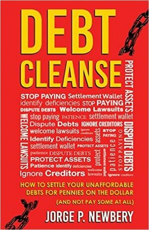 Debt Cleanse: How To Settle Your Unaffordable Debts For Pennies On The Dollar by Jorge P. Newbery