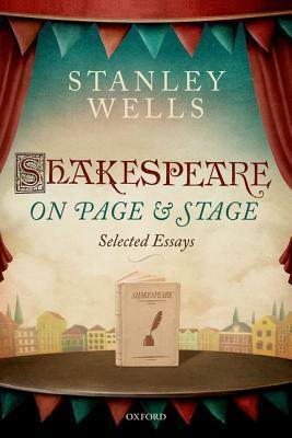 Shakespeare on Page and Stage: Selected Essays by Stanley Wells, Paul Edmondson