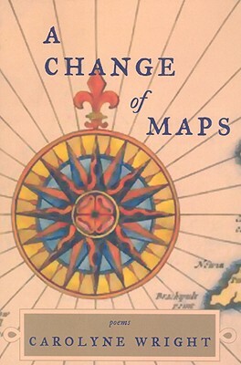 A Change of Maps by Carolyne Wright