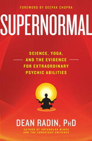 Supernormal: Science, Yoga and the Evidence for Extraordinary Psychic Abilities by Dean Radin