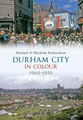 Durham City in Colour 1960-1970 by Michelle Richardson, Michael Richardson