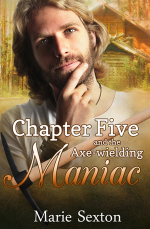 Chapter Five and the Axe-Wielding Maniac by Marie Sexton