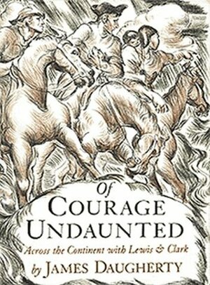 Of Courage Undaunted: Across the Continent with Lewis & Clark by James Daugherty