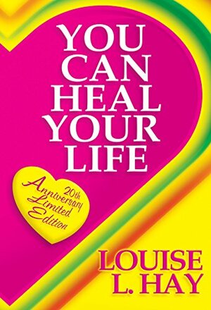You Can Heal Your Life: Special Edition by Louise L. Hay