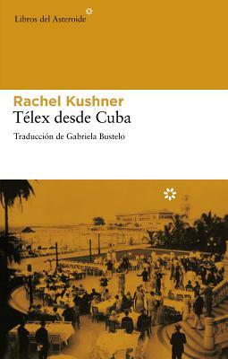 Telex Desde Cuba by Rachel Kushner