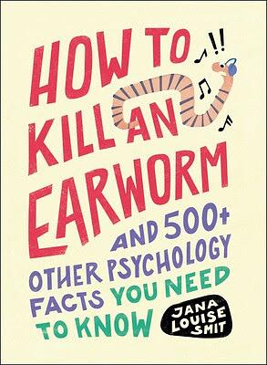 How to Kill an Earworm: And 500+ Other Psychology Facts You Need to Know by Jana Louise Smit