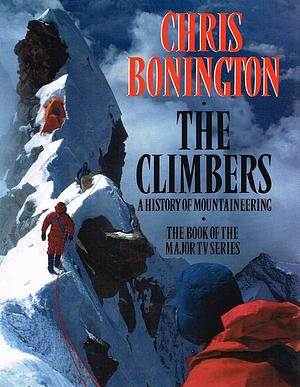 The Climbers: A History of Mountaineering by Chris Bonington