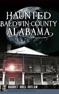Haunted Baldwin County, Alabama by Harriet Brill Outlaw