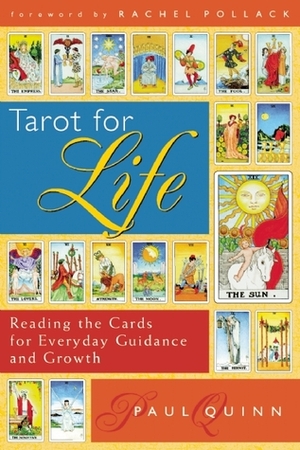 Tarot for Life: Reading the Cards for Everyday Guidance and Growth by Rachel Pollack, Paul Quinn