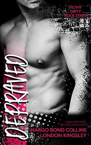 Depraved: Filthy Dirty Rock Stars by London Kingsley, Margo Bond Collins, Margo Bond Collins