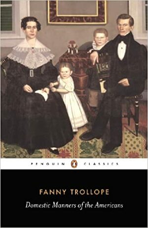 Domestic Manners Of The Americans  By: Fanny Trollope by Frances Milton Trollope