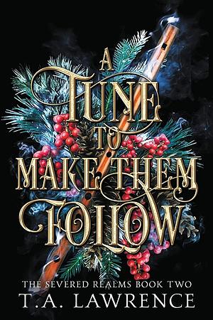 A Tune to Make Them Follow: by T.A. Lawrence