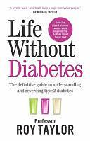 Life Without Diabetes: the Definitive Guide to Understanding and Reversing Type 2 Diabetes by Roy Taylor