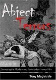 Abject Terrors: Surveying the Modern and Postmodern Horror Film by Tony Magistrale