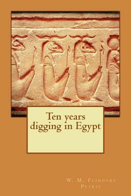 Ten years digging in Egypt by W. M. Flinders Petrie