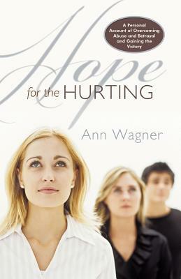Hope for the Hurting: A Personal Account of Overcoming Abuse and Betrayal and Gaining the Victory by Ann Wagner