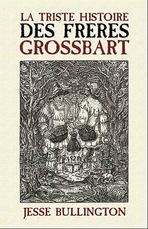 La Triste Histoire Des Frères Grossbart by Jesse Bullington