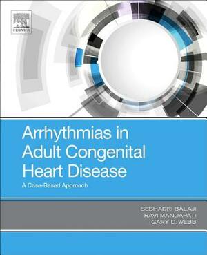 Arrhythmias in Adult Congenital Heart Disease: A Case-Based Approach by Ravi Mandapati, Balaji Seshadri, Gary Webb