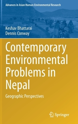Contemporary Environmental Problems in Nepal: Geographic Perspectives by Keshav Bhattarai, Dennis Conway