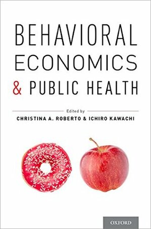 Behavioral Economics and Public Health by Ichiro Kawachi, Christina A. Roberto