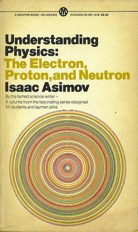 Understanding Physics: Volume 3: Electron, Proton, and Neutron by Isaac Asimov