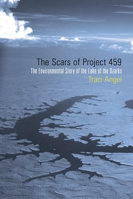 The Scars of Project 459: The Environmental Story of the Lake of the Ozarks by Traci Angel