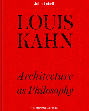 Louis Kahn: Architecture as Philosophy by John Lobell